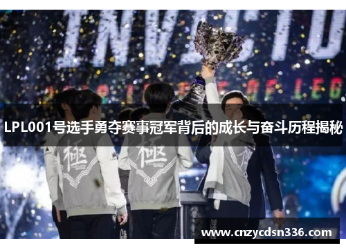 LPL001号选手勇夺赛事冠军背后的成长与奋斗历程揭秘 LPL001号选手勇夺赛事冠军背后的成长与奋斗历程揭秘